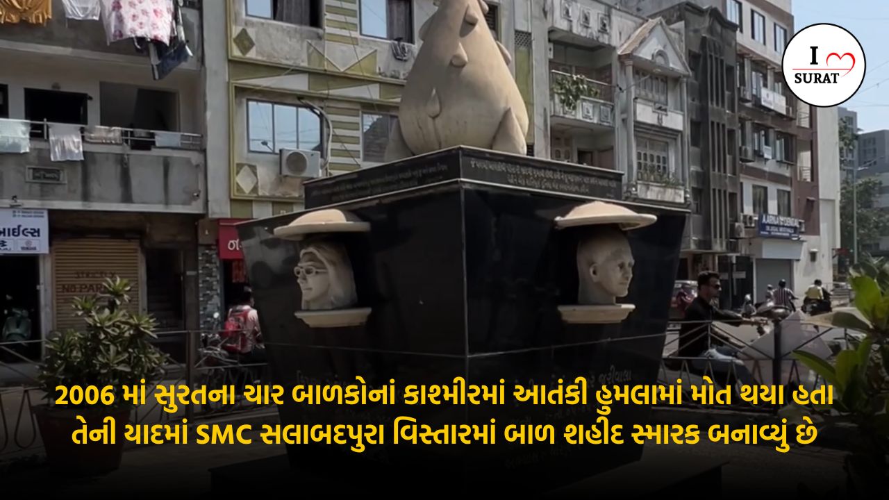 ilovesurat : 2006 માં સુરતના ચાર બાળકોનાં કાશ્મીરમાં આતંકી હુમલામાં મોત થયા હતા તેની યાદમાં SMC સલાબદપુરા વિસ્તારમાં બાળ શહીદ સ્મારક બનાવ્યું છે